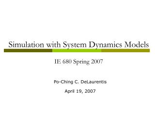 Simulation with System Dynamics Models IE 680 Spring 2007