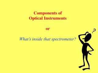 Components of Optical Instruments or What’s inside that spectrometer?