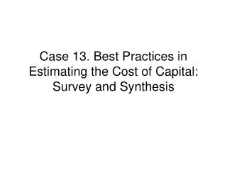 Case 13. Best Practices in Estimating the Cost of Capital: Survey and Synthesis