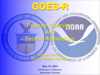 Program Overview and System Architecture Steven Kirkner GOES Program Manager