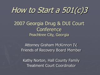 How to Start a 501(c)3 2007 Georgia Drug &amp; DUI Court Conference Peachtree City, Georgia