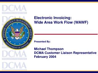 Electronic Invoicing: Wide Area Work Flow (WAWF) Presented By: Michael Thompson