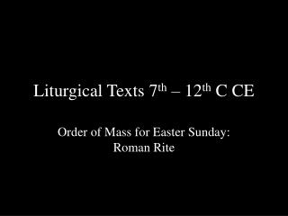 Liturgical Texts 7 th – 12 th C CE