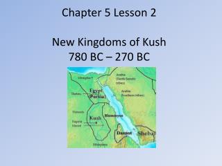 Chapter 5 Lesson 2 New Kingdoms of Kush 780 BC – 270 BC