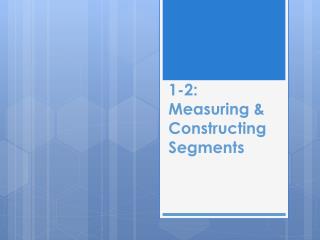1-2: Measuring & Constructing Segments