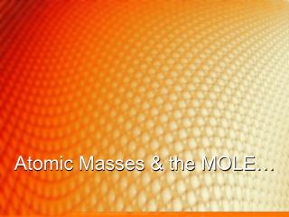 Atomic Masses &amp; the MOLE…
