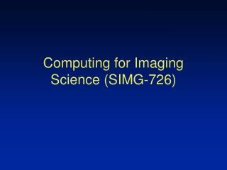 Computing for Imaging Science (SIMG-726)