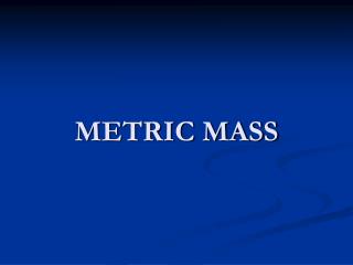 METRIC MASS
