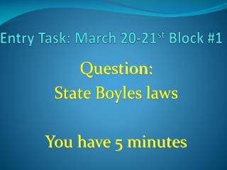 Entry Task: March 20-21 st Block #1