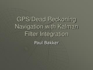 GPS/Dead Reckoning Navigation with Kalman Filter Integration