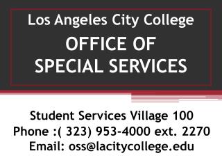 Student Services Village 100 Phone :( 323) 953-4000 ext. 2270 Email: oss@lacitycollege