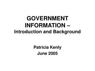 GOVERNMENT INFORMATION – Introduction and Background