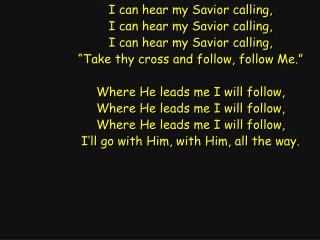 I can hear my Savior calling, I can hear my Savior calling, I can hear my Savior calling,