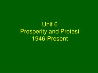 Unit 6 Prosperity and Protest 1946-Present