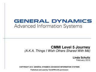 CMMI Level 5 Journey (A.K.A. Things I Wish Others Shared With Me) Linda Schultz February 2010