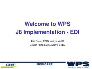 Welcome to WPS J8 Implementation - EDI Lisa Cuocci, EDI Sr. Analyst Med B