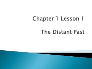 Chapter 1 Lesson 1 The Distant Past