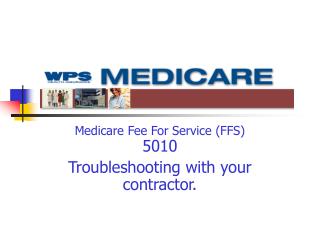 Medicare Fee For Service (FFS) 5010 Troubleshooting with your contractor.