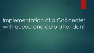 Implementation of a Call center with queue and auto attendant