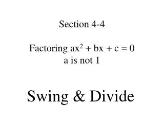 Section 4-4 Factoring ax 2 + bx + c = 0 a is not 1
