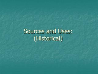 Sources and Uses: (Historical)