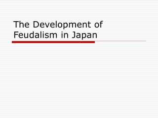 The Development of Feudalism in Japan