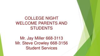 COLLEGE NIGHT WELCOME PARENTS AND STUDENTS Mr. Jay Miller 668-3113 Mr. Steve Crowley 668-3156
