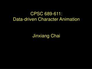 CPSC 689-611: Data-driven Character Animation Jinxiang Chai