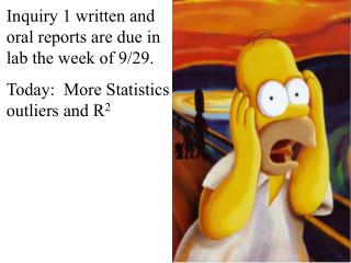 Inquiry 1 written and oral reports are due in lab the week of 9/29.