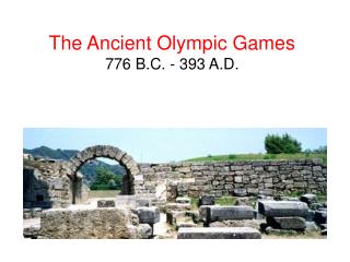 The Ancient Olympic Games 776 B.C. - 393 A.D.