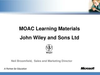 MOAC Learning Materials John Wiley and Sons Ltd Neil Broomfield, Sales and Marketing Director