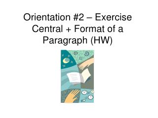 Orientation #2 – Exercise Central + Format of a Paragraph (HW)