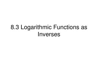 8.3 Logarithmic Functions as Inverses