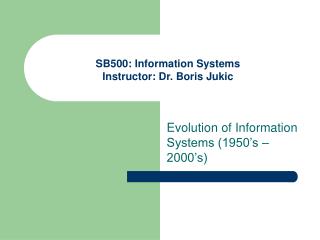 SB500: Information Systems Instructor: Dr. Boris Jukic