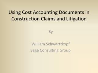 Using Cost Accounting Documents in Construction Claims and Litigation