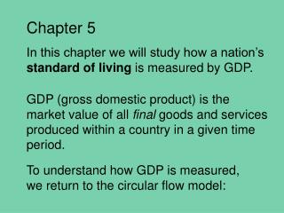 Chapter 5 In this chapter we will study how a nation’s standard of living is measured by GDP.