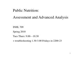 Public Nutrition: Assessment and Advanced Analysis INHL 709 Spring 2010 Tues Thurs: 9.00—10.30