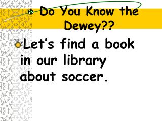 Do You Know the Dewey??