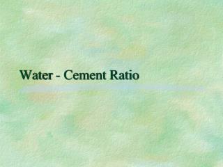 Water - Cement Ratio