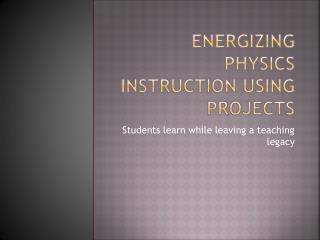 Energizing physics instruction using projects