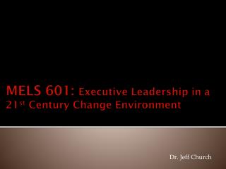 MELS 601: Executive Leadership in a 21 st Century Change Environment