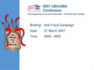 Briefing:	Anti-Fraud Campaign Date:	21 March 2007 Time:	0900 - 0950