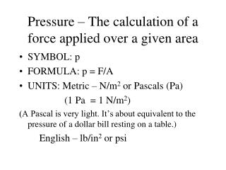 Pressure – The calculation of a force applied over a given area