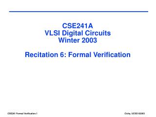 CSE241A VLSI Digital Circuits Winter 2003 Recitation 6: Formal Verification