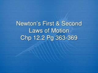 Newton ’ s First &amp; Second Laws of Motion Chp 12.2 Pg 363-369