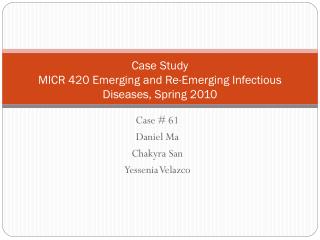 Case Study MICR 420 Emerging and Re-Emerging Infectious Diseases, Spring 2010