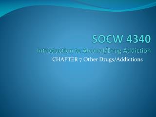 SOCW 4340 Introduction to Alcohol/Drug Addiction