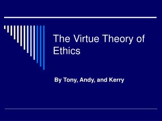 The Virtue Theory of Ethics