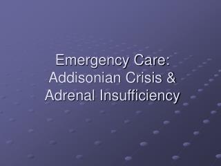 Emergency Care: Addisonian Crisis &amp; Adrenal Insufficiency