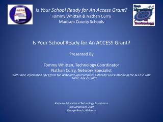 Is Your School Ready for An Access Grant? Tommy Whitten &amp; Nathan Curry Madison County Schools